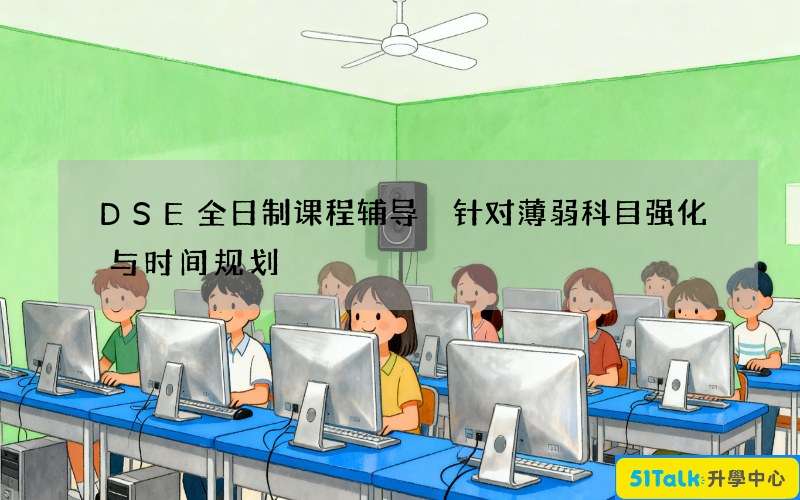 DSE全日制课程辅导 针对薄弱科目强化与时间规划